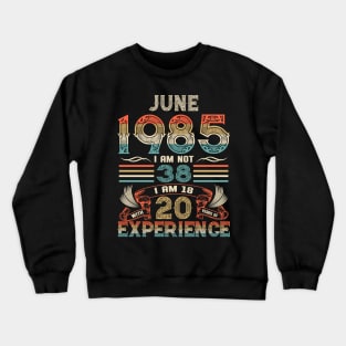 Vintage Birthday June 1985 I'm not 38 I am 18 with 20 Years of Experience Crewneck Sweatshirt